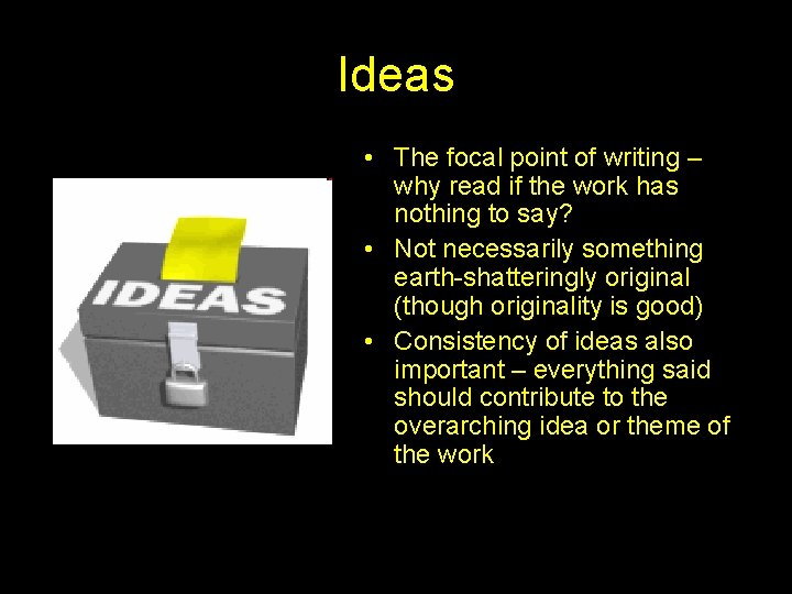 Ideas • The focal point of writing – why read if the work has