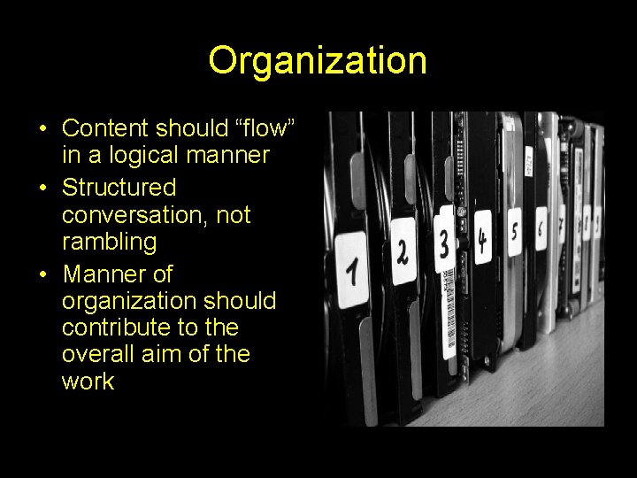 Organization • Content should “flow” in a logical manner • Structured conversation, not rambling