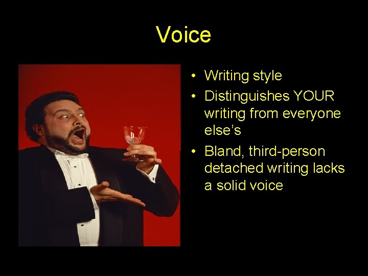 Voice • Writing style • Distinguishes YOUR writing from everyone else’s • Bland, third-person