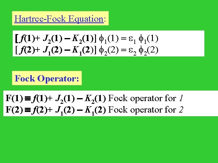 Hartree-Fock Equation: [ f(1)+ J 2(1) - K 2(1)] 1(1) = 1 1(1) [