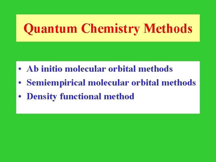 Quantum Chemistry Methods • Ab initio molecular orbital methods • Semiempirical molecular orbital methods