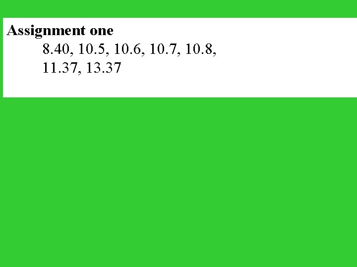 Assignment one 8. 40, 10. 5, 10. 6, 10. 7, 10. 8, 11. 37,