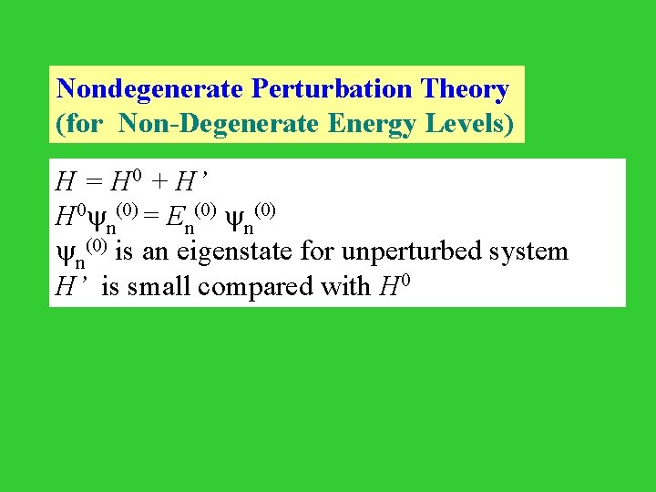 Nondegenerate Perturbation Theory (for Non-Degenerate Energy Levels) H = H 0 + H’ H