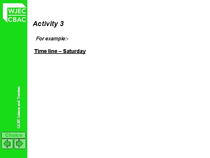 Activity 3 For example: - GCSE Leisure and Tourism Time line – Saturday Choice