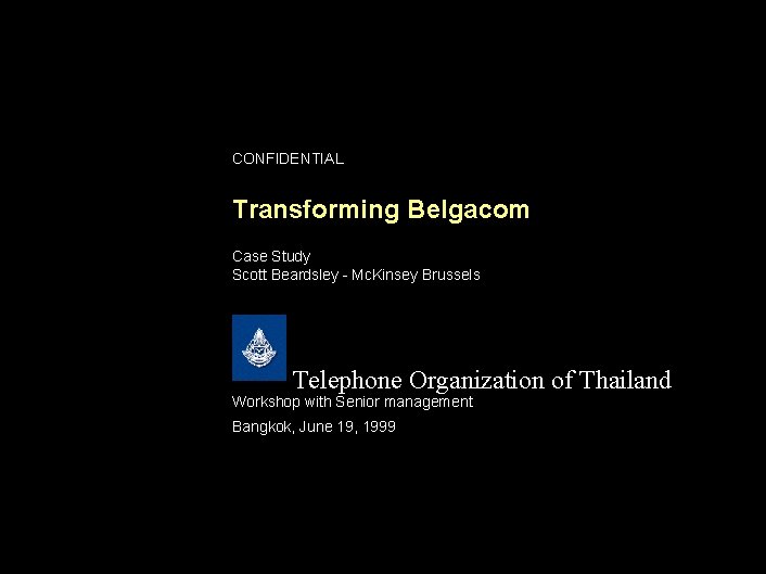 CONFIDENTIAL Transforming Belgacom Case Study Scott Beardsley - Mc. Kinsey Brussels Telephone Organization of