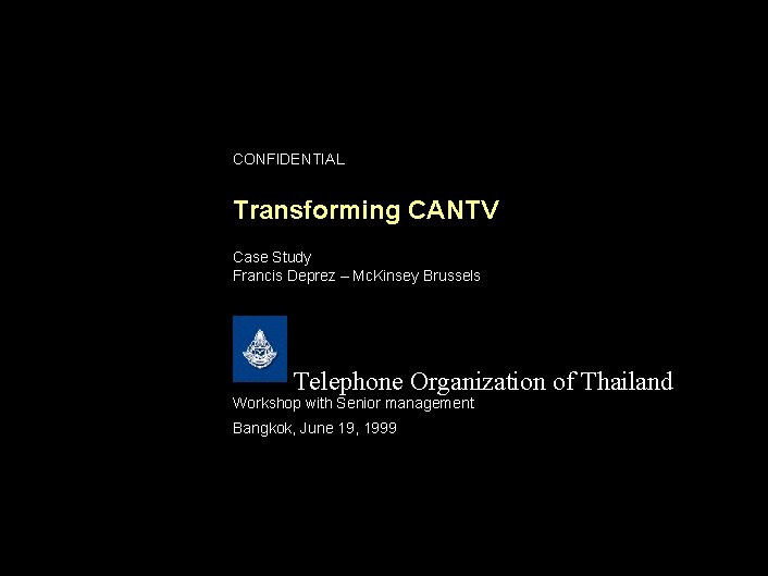 CONFIDENTIAL Transforming CANTV Case Study Francis Deprez – Mc. Kinsey Brussels Telephone Organization of