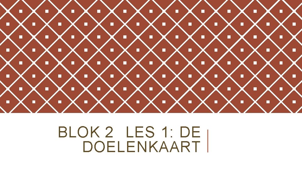 BLOK 2 LES 1: DE DOELENKAART 