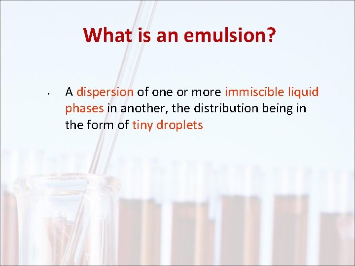 What is an emulsion? • A dispersion of one or more immiscible liquid phases