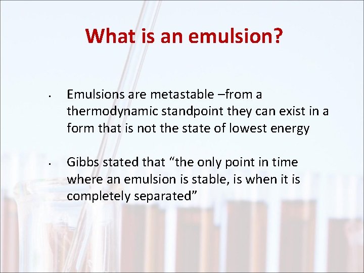 What is an emulsion? • • Emulsions are metastable –from a thermodynamic standpoint they