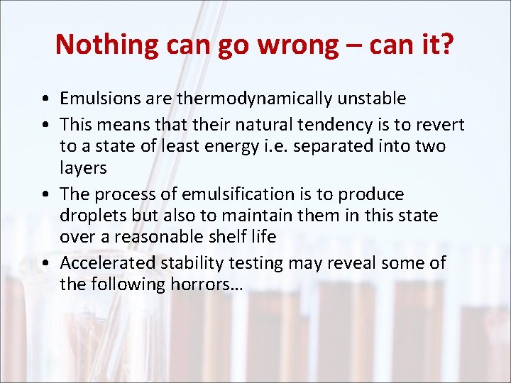 Nothing can go wrong – can it? • Emulsions are thermodynamically unstable • This