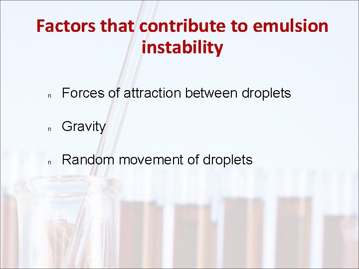Factors that contribute to emulsion instability n Forces of attraction between droplets n Gravity