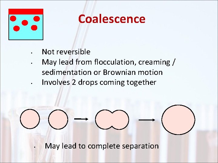 Coalescence Not reversible May lead from flocculation, creaming / sedimentation or Brownian motion Involves