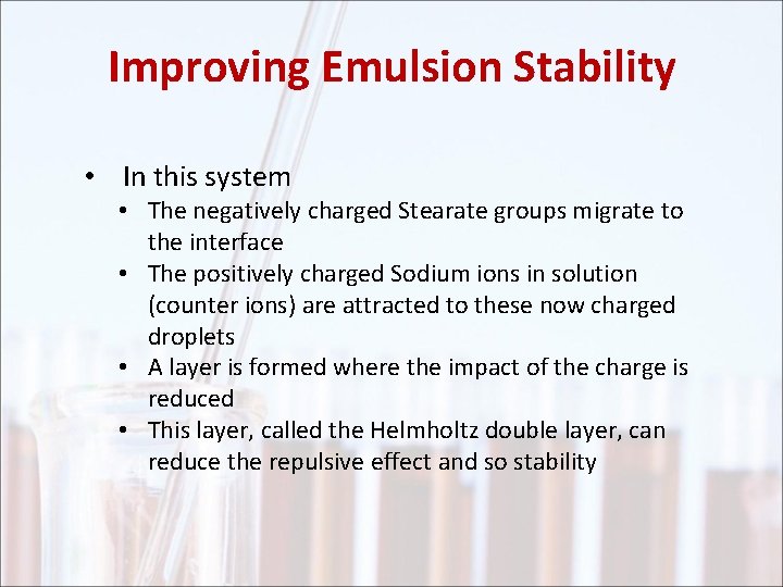 Improving Emulsion Stability • In this system • The negatively charged Stearate groups migrate