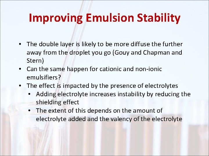 Improving Emulsion Stability • The double layer is likely to be more diffuse the