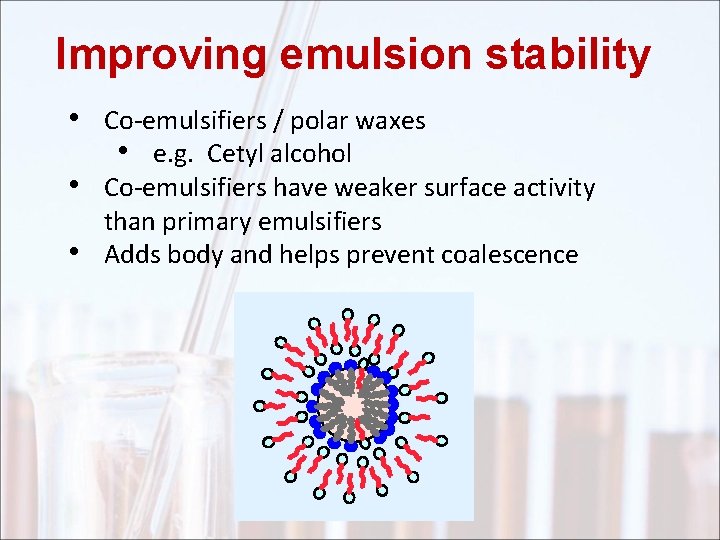 Improving emulsion stability • Co-emulsifiers / polar waxes • e. g. Cetyl alcohol •