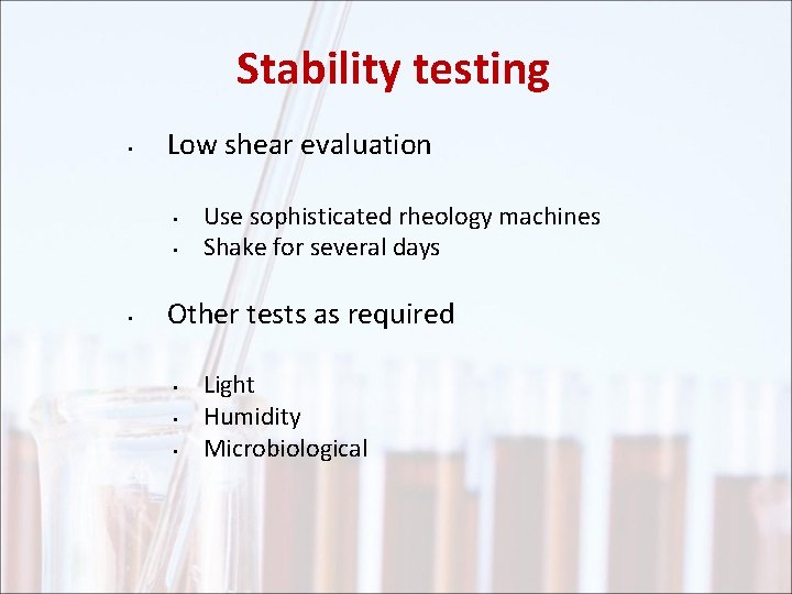 Stability testing • Low shear evaluation • • • Use sophisticated rheology machines Shake