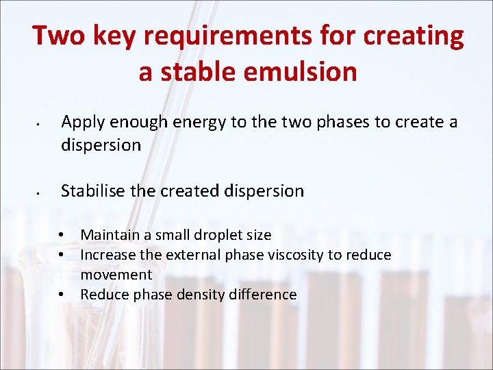 Two key requirements for creating a stable emulsion • • Apply enough energy to