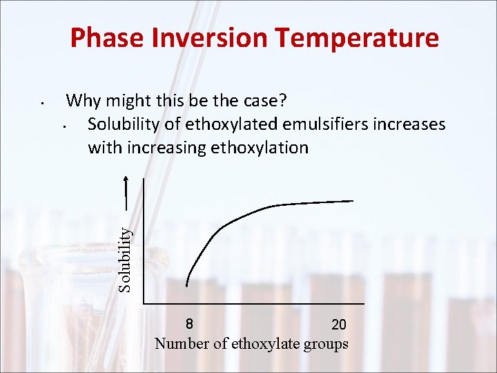 Phase Inversion Temperature Why might this be the case? • Solubility of ethoxylated emulsifiers