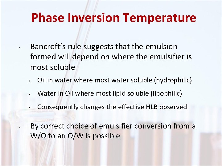 Phase Inversion Temperature • • Bancroft’s rule suggests that the emulsion formed will depend