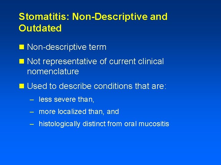 Stomatitis: Non-Descriptive and Outdated n Non-descriptive term n Not representative of current clinical nomenclature