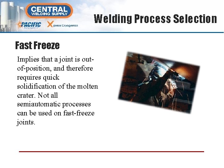 Welding Process Selection Fast Freeze Implies that a joint is outof-position, and therefore requires