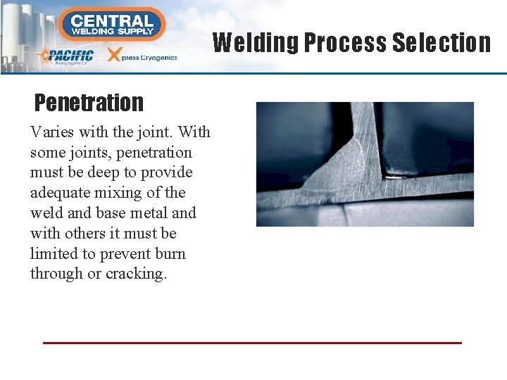 Welding Process Selection Penetration Varies with the joint. With some joints, penetration must be