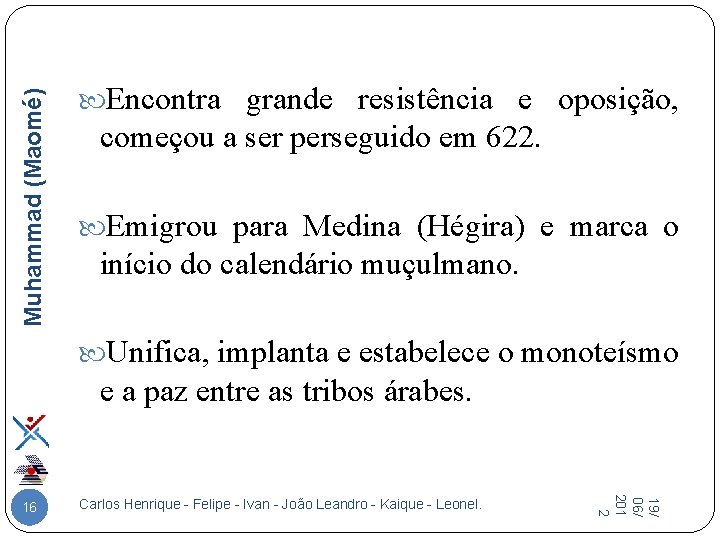 Muhammad (Maomé) Encontra grande resistência e oposição, começou a ser perseguido em 622. Emigrou