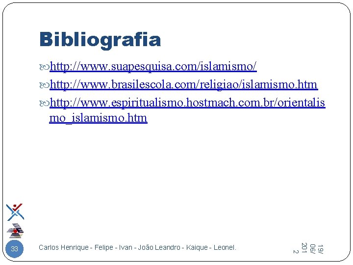 Bibliografia http: //www. suapesquisa. com/islamismo/ http: //www. brasilescola. com/religiao/islamismo. htm http: //www. espiritualismo. hostmach.