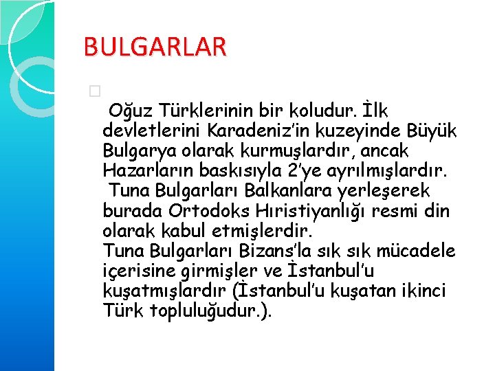 BULGARLAR � Oğuz Türklerinin bir koludur. İlk devletlerini Karadeniz’in kuzeyinde Büyük Bulgarya olarak kurmuşlardır,