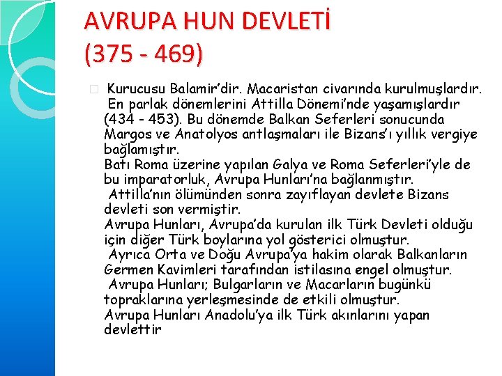 AVRUPA HUN DEVLETİ (375 - 469) � Kurucusu Balamir’dir. Macaristan civarında kurulmuşlardır. En parlak