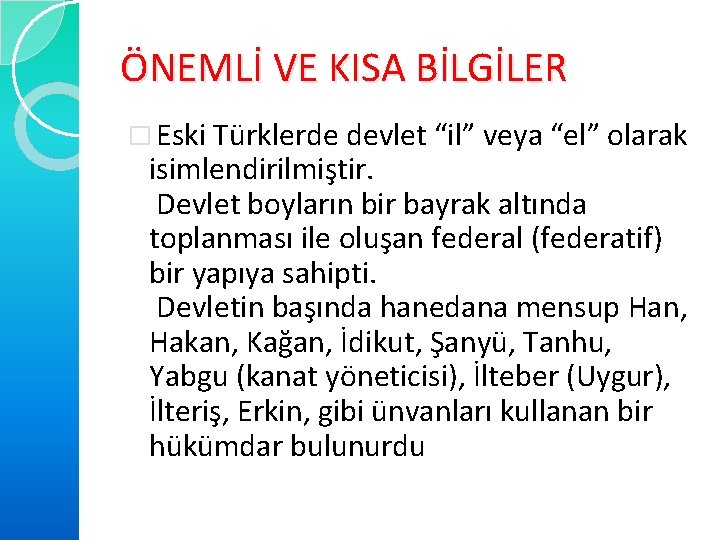 ÖNEMLİ VE KISA BİLGİLER � Eski Türklerde devlet “il” veya “el” olarak isimlendirilmiştir. Devlet