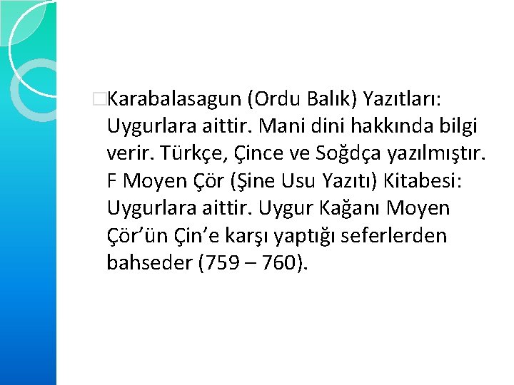 �Karabalasagun (Ordu Balık) Yazıtları: Uygurlara aittir. Mani dini hakkında bilgi verir. Türkçe, Çince ve
