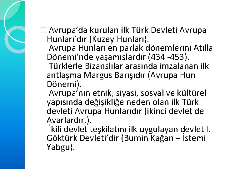 � Avrupa’da kurulan ilk Türk Devleti Avrupa Hunları’dır (Kuzey Hunları). Avrupa Hunları en parlak