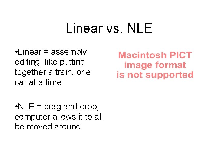 Linear vs. NLE • Linear = assembly editing, like putting together a train, one