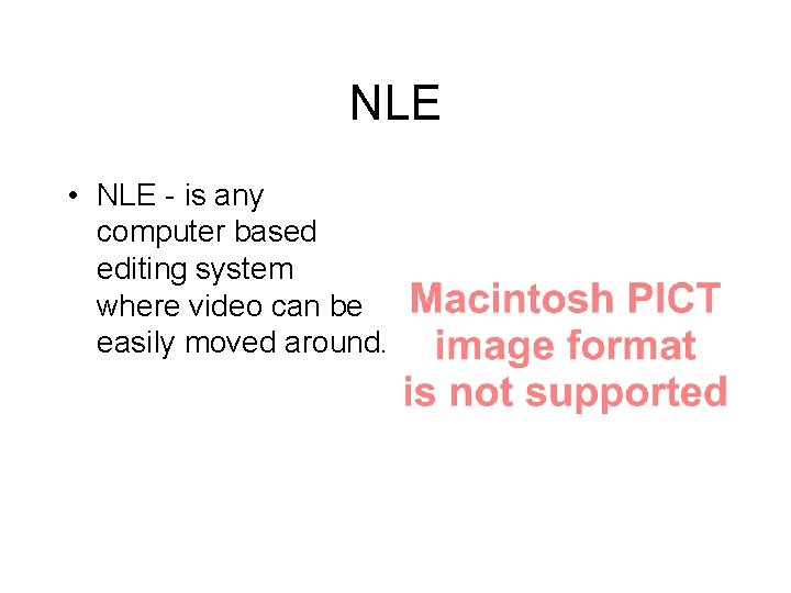 NLE • NLE - is any computer based editing system where video can be