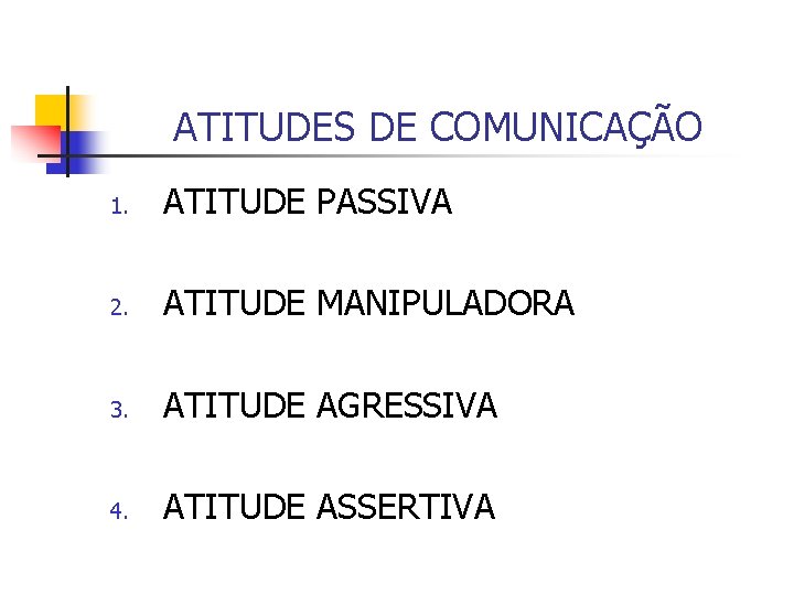 ATITUDES DE COMUNICAÇÃO 1. ATITUDE PASSIVA 2. ATITUDE MANIPULADORA 3. ATITUDE AGRESSIVA 4. ATITUDE
