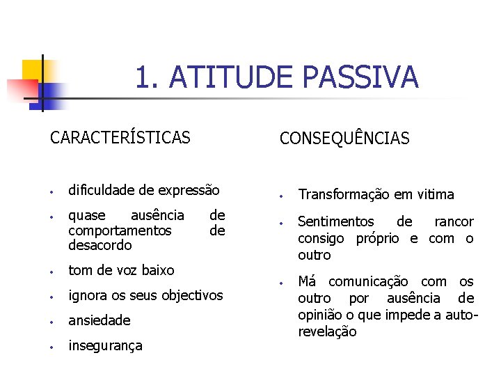 1. ATITUDE PASSIVA CARACTERÍSTICAS • • • CONSEQUÊNCIAS dificuldade de expressão quase ausência comportamentos