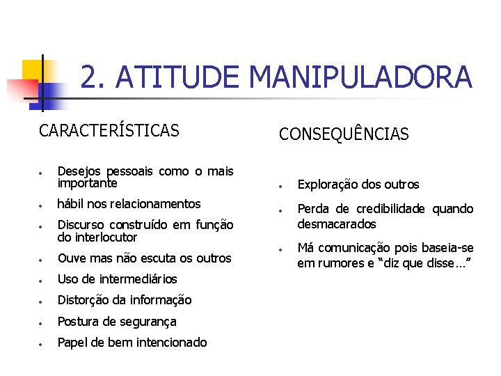 2. ATITUDE MANIPULADORA CARACTERÍSTICAS • • • CONSEQUÊNCIAS Desejos pessoais como o mais importante