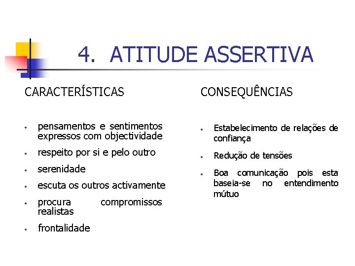 4. ATITUDE ASSERTIVA CARACTERÍSTICAS • pensamentos e sentimentos expressos com objectividade CONSEQUÊNCIAS • •