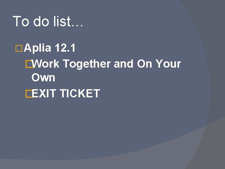 To do list… � Aplia 12. 1 �Work Together and On Your Own �EXIT