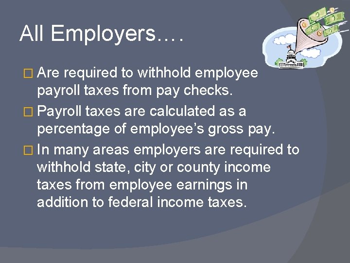 All Employers…. � Are required to withhold employee payroll taxes from pay checks. �