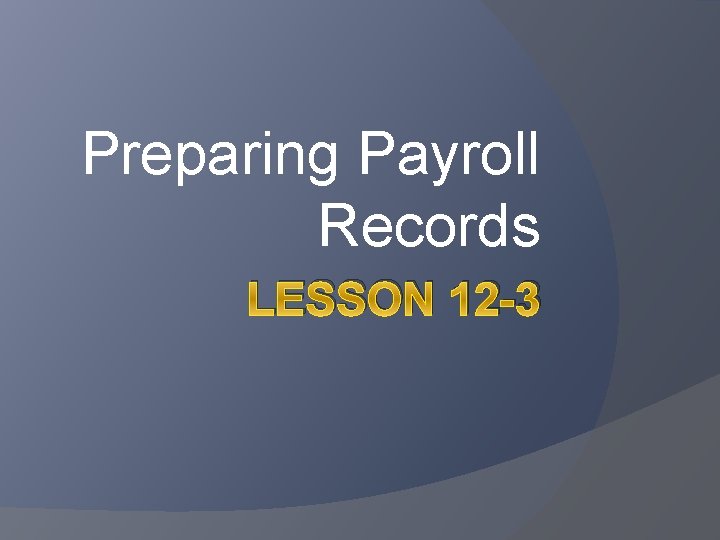 Preparing Payroll Records LESSON 12 -3 