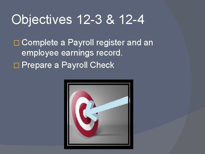 Objectives 12 -3 & 12 -4 � Complete a Payroll register and an employee