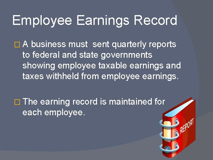 Employee Earnings Record �A business must sent quarterly reports to federal and state governments