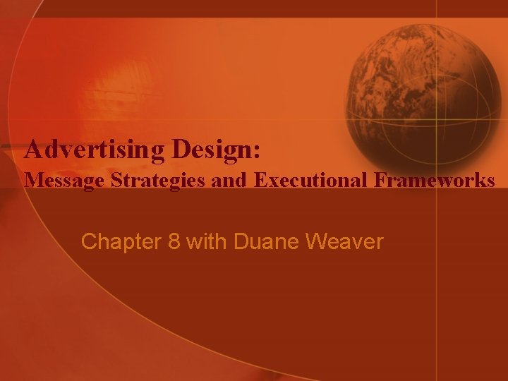 Advertising Design: Message Strategies and Executional Frameworks Chapter 8 with Duane Weaver 