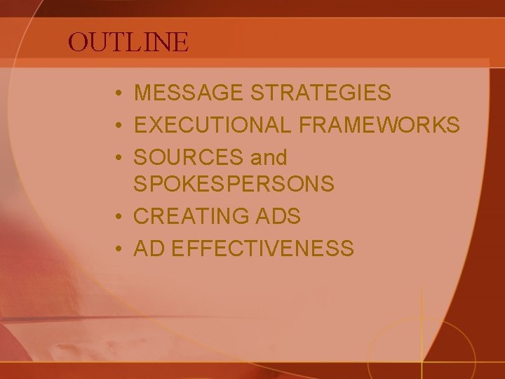 OUTLINE • MESSAGE STRATEGIES • EXECUTIONAL FRAMEWORKS • SOURCES and SPOKESPERSONS • CREATING ADS