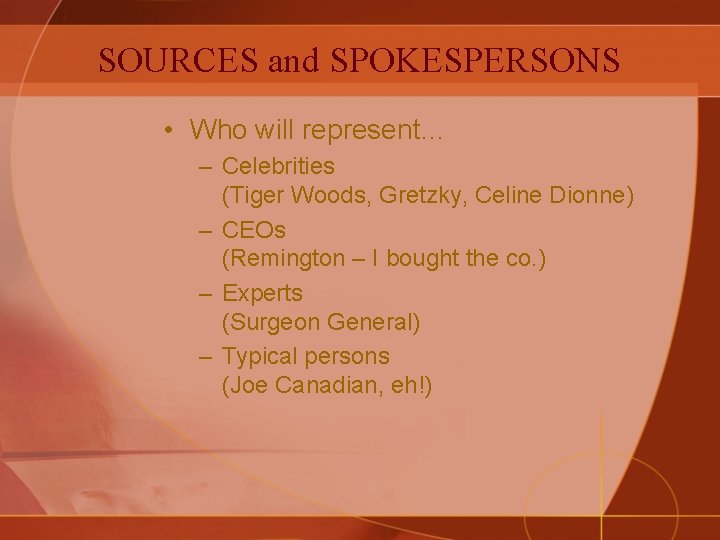 SOURCES and SPOKESPERSONS • Who will represent… – Celebrities (Tiger Woods, Gretzky, Celine Dionne)