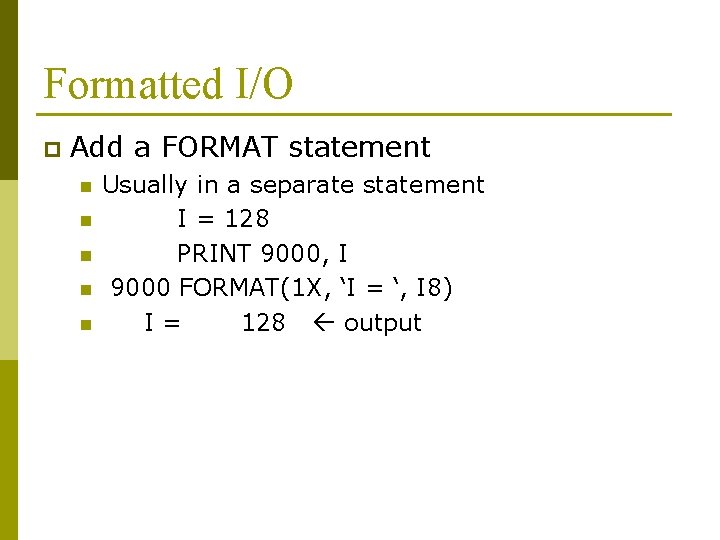 Formatted I/O p Add a FORMAT statement n n n Usually in a separate Formatted I/O p Add a FORMAT statement n n n Usually in a separate