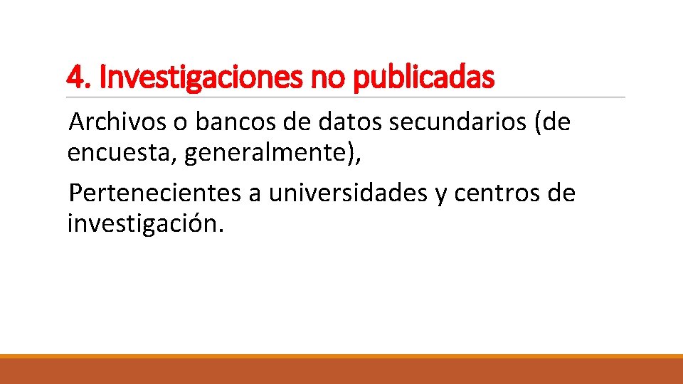 4. Investigaciones no publicadas Archivos o bancos de datos secundarios (de encuesta, generalmente), Pertenecientes