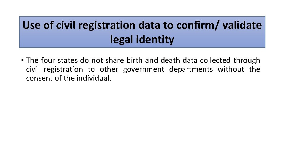 Use of civil registration data to confirm/ validate legal identity • The four states